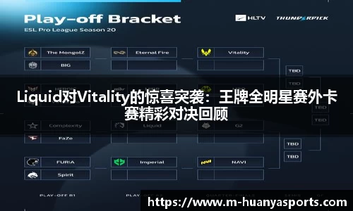 Liquid对Vitality的惊喜突袭：王牌全明星赛外卡赛精彩对决回顾