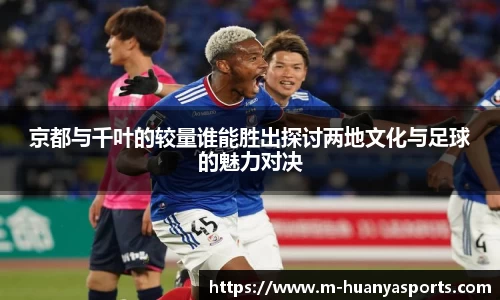 京都与千叶的较量谁能胜出探讨两地文化与足球的魅力对决